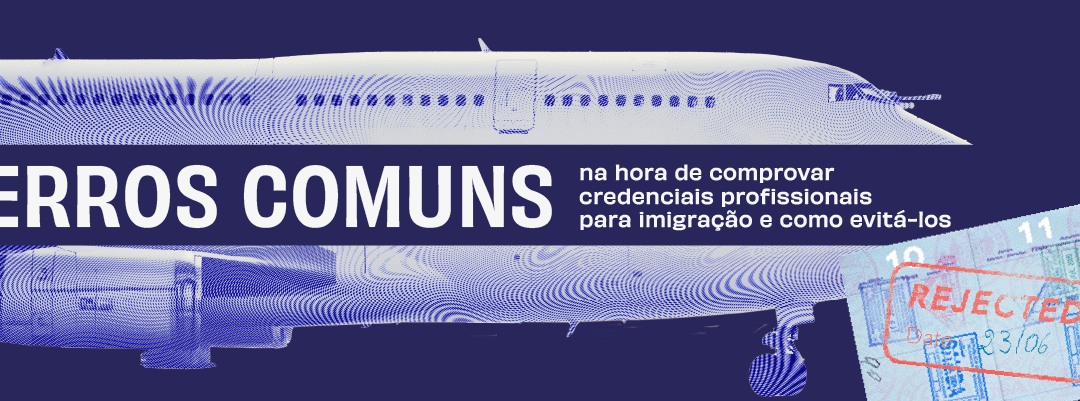 Erros comuns na hora de comprovar credenciais profissionais para imigração e como evitá-los
